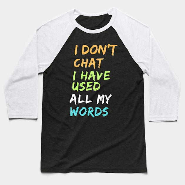 I Don T Chat I Ve Used Up All My Words Baseball T-Shirt by Nomad ART